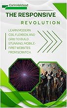 The Responsive Revolution: Learn Modern CSS, Flexbox, and Grid to Build Stunning, Mobile-First Websi