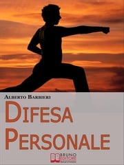 Difesa Personale. Affrontare Psicologicamente l'Avversario e Reagire Adeguatamente. (Ebook Italiano - Anteprima Gratis) Alberto Barbieri