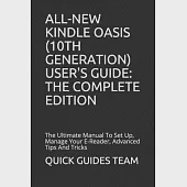 All-New Kindle Oasis (10th Generation) User’’s Guide: THE COMPLETE EDITION: The Ultimate Manual To Set Up, Manage Your E-Reader, Advanced Tips And Tric
