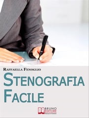 Stenografia Facile. Come Arrivare a Scrivere 180 Parole al Minuto a Mano Libera. (Ebook Italiano - Anteprima Gratis) Raffaella Fenoglio