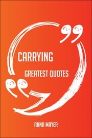 Carrying Greatest Quotes - Quick, Short, Medium Or Long Quotes. Find The Perfect Carrying Quotations For All Occasions - Spicing Up Letters, Speeches, And Everyday Conversations. Anna Mayer