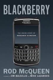 BlackBerry: The Inside Story Of Research In Motion Rod McQueen,Jim Balsillie,Mike Lazaridis