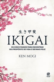 Ikigai: Os cinco passos para encontrar seu propósito de vida e ser mais feliz Ken Mogi