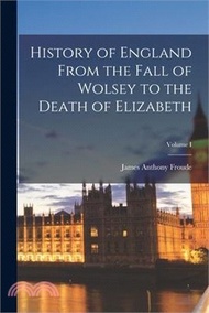 180689.History of England From the Fall of Wolsey to the Death of Elizabeth; Volume I