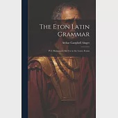 The Eton Latin Grammar: Pt.I. Elementary; for Use in the Lower Forms