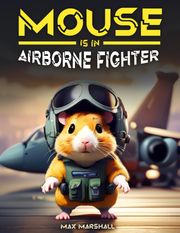 Mouse is an Airborne Fighter Max Marshall