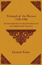 Triumph of the Rococo 1750-1780 - An Introduction to the Furniture of the Eighteenth Century Charles Nagel