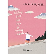 Sách - Không Biết Làm Sao Để Trưởng Thành - AZbook