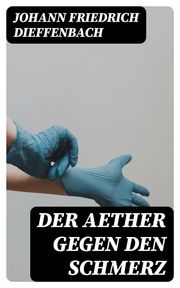 Der Aether gegen den Schmerz Johann Friedrich Dieffenbach