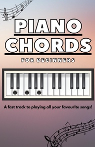 Piano Chords for Beginners: A fast track to playing all your favourite songs!