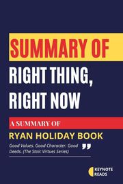 Summary of Right Thing, Right Now by Ryan Holiday ( Keynote reads ) Keynote reads