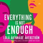 Everything Is Not Enough Lolá Ákínmádé Åkerström
