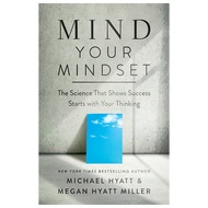 Mind Your Mindset: The Science That Shows Success Starts with Your Thinking by Michael Hyatt & Megan