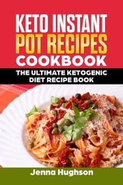 Keto Instant Pot Recipes Cookbook: The Ultimate Ketogenic Diet Recipe Book Jenna Hughson