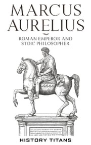 Marcus Aurelius :Roman Emperor and Stoic Philosopher History Titans
