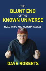 The Blunt End of the Known Universe Dave Roberts