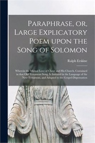 81596.Paraphrase, or, Large Explicatory Poem Upon the Song of Solomon: Wherein the Mutual Love of Christ and His Church, Contained in That Old Testament Son
