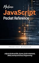Modern JavaScript Pocket Reference: A Quick Guide to ES6+, Syntax, Built-In Methods, DOM, and Asynch