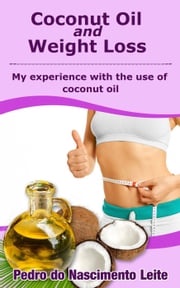 Coconut Oil and Weight Loss: My Experience with the use of Coconut Oil Pedro do Nascimento Leite