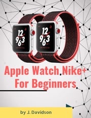 Apple Watch Nike+: For Beginners J. Davidson