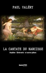 La Cantate du Narcisse, Amphion, Sémiramis et autres pièces Paul Valéry