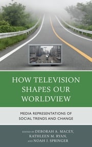 How Television Shapes Our Worldview Deborah A. Macey