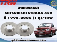 จานเบรคหน้า  MITSUBISHI STRADA 4x2  ปี 1996-2005 (1 คู่)/TRW