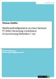Hardwarekonfiguration an einer Siemens S7-300er Steuerung vornehmen (Unterweisung Elektriker / -in) Thomas Schäfer