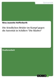 Die feindlichen Brüder im Kampf gegen die Autorität in Schillers 'Die Räuber' Nina Jeanette Hofferberth