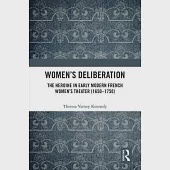 Women’s Deliberation: The Heroine in Early Modern French Women’s Theater (1650-1750)