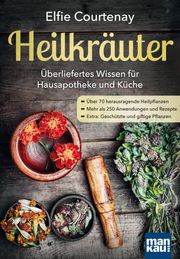 Heilkräuter - Überliefertes Wissen für Hausapotheke und Küche Elfie Courtenay