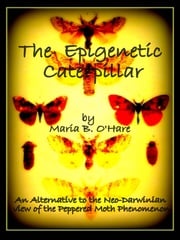 The Epigenetic Caterpillar: An Alternative to the Neo-Darwinian view of the Peppered Moth Phenomenon Maria B O'Hare
