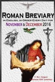 The Roman Breviary: in English, in Order, Every Day for November &amp; December 2016 V. Rev. Gregory Bellarmine, SSJC+