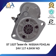 ST 1527 ไดสตาร์ท NISSAN FD42FD46YU41 24V 11T 4.5KW ND (สินค้าใหม่จากโรงงาน)
