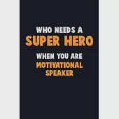 Who Need A SUPER HERO, When You Are Motivational Speaker: 6X9 Career Pride 120 pages Writing Notebooks