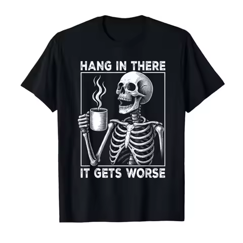 Hang in There It Gets Worse Sarcastic Skeleton Coffee Funny Meme T-shirt For Men Women 100% Cotton T
