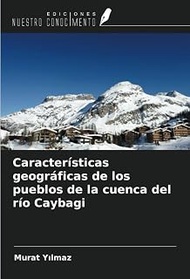 Características geográficas de los pueblos de la cuenca del río Caybagi (Spanish Edition)