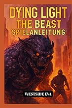 DYING LIGHT THE BEAST SPIELANLEITUNG: Überlebe Castor Woods In Harran – Eine Komplettlösung, Boss-St