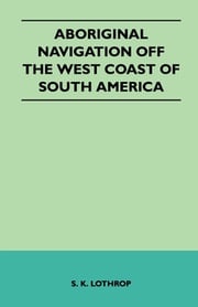 Aboriginal Navigation Off the West Coast of South America S. K. Lothrop