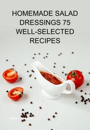 Homemade Salad Dressings 75 Well-selected Recipes Jideon F Marques