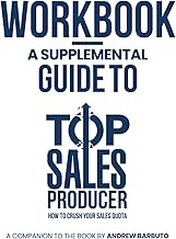 Workbook: A Supplemental Guide to Top Sales Producer: How To Crush Your Sales Quota: A Hands-On Comp