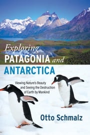 Exploring Patagonia and Antarctica Otto Schmalz