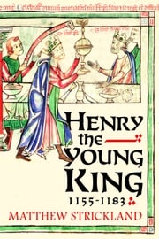 Henry the Young King, 1155-1183 Matthew Strickland