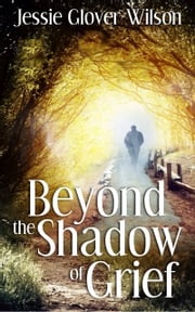 Beyond the Shadow of Grief Jessie Glover Wilson