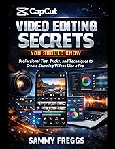 CapCut Video Editing Secrets You Should Know: Professional Tips, Tricks, and Techniques to Create St