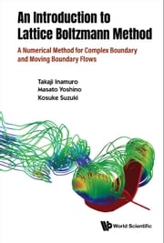 Introduction To The Lattice Boltzmann Method, An: A Numerical Method For Complex Boundary And Moving Boundary Flows Takaji Inamuro
