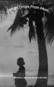 Lemon Drops from Mom: Khanh's Journey Across the Sea Lemon Drops from Mom: Khanh's Journey Across th