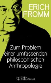 Zum Problem einer umfassenden philosophischen Anthropologie Erich Fromm