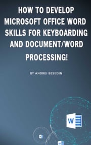 How to Develop Microsoft Office Word Skills For Keyboarding And Document/Word Processing! Andrei Besedin