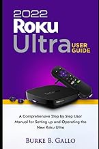 2022 Roku Ultra User Guide: A Comprehensive Step by Step User Manual for Setting up and Operating the New Roku Ultra